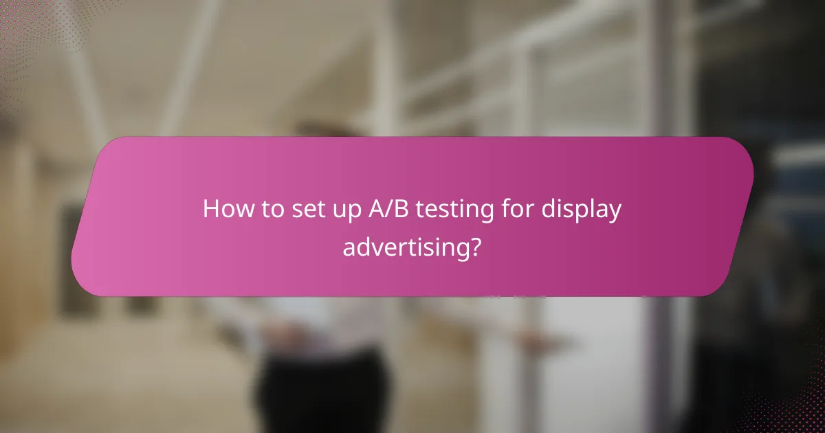 How to set up A/B testing for display advertising?