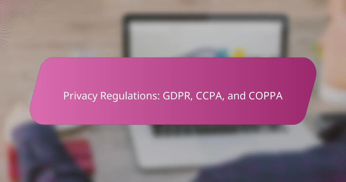 Privacy Regulations: GDPR, CCPA, and COPPA