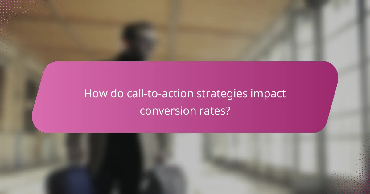 How do call-to-action strategies impact conversion rates?