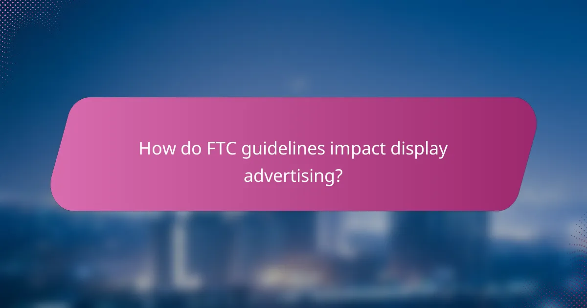 How do FTC guidelines impact display advertising?