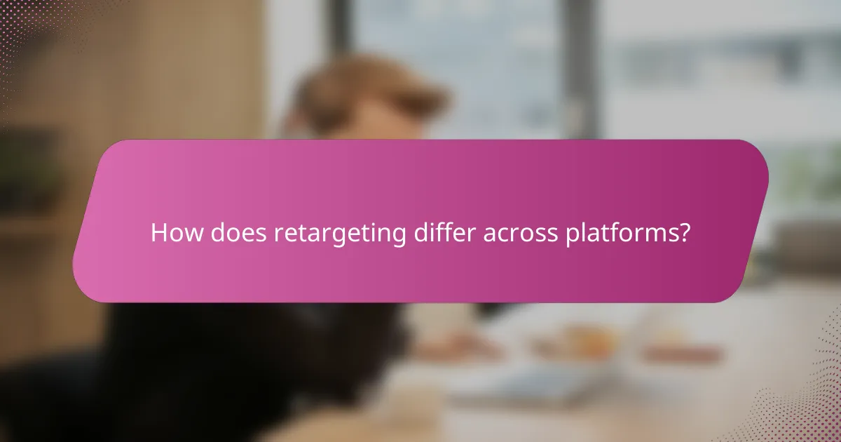 How does retargeting differ across platforms?