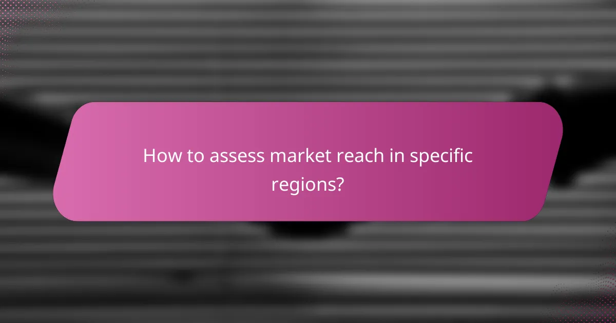 How to assess market reach in specific regions?