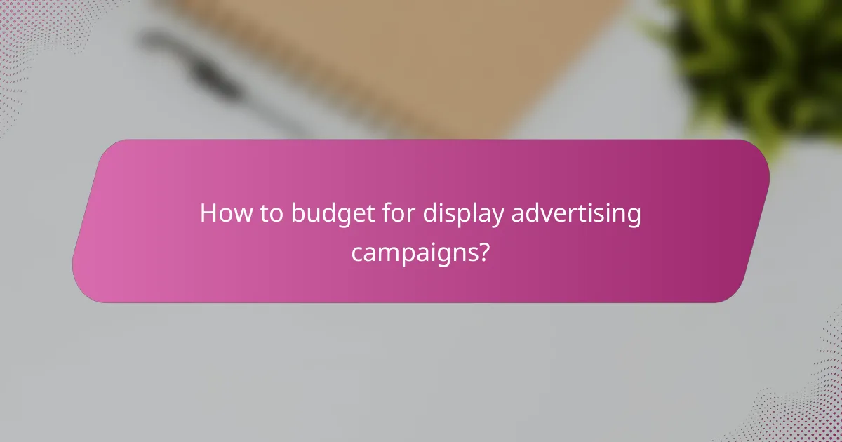 How to budget for display advertising campaigns?