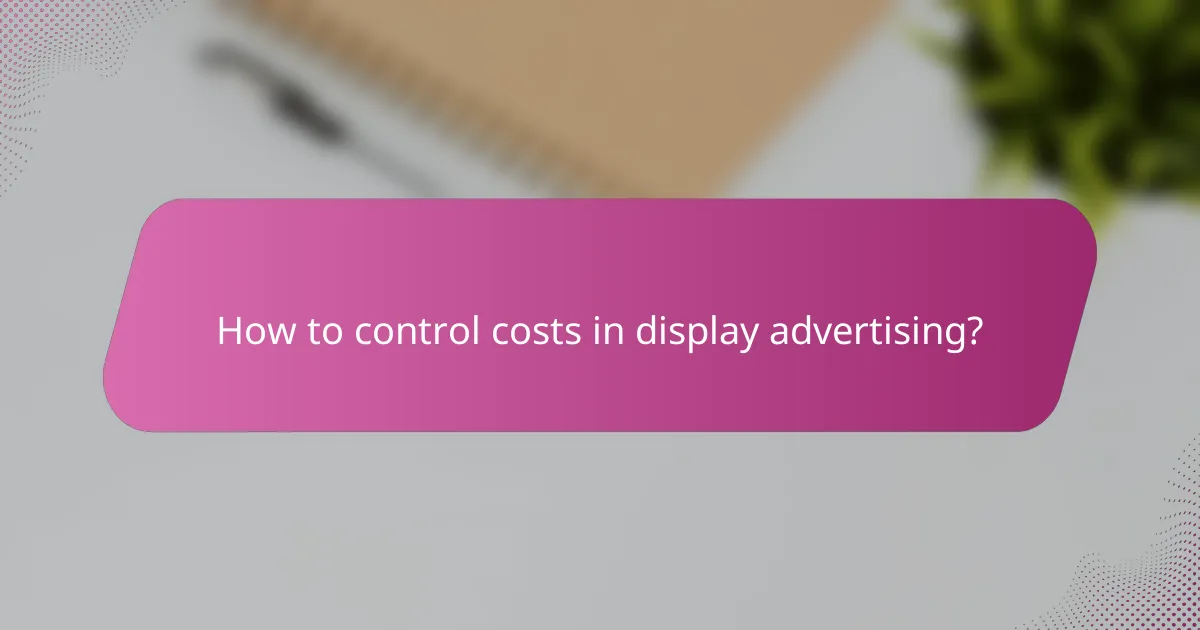 How to control costs in display advertising?