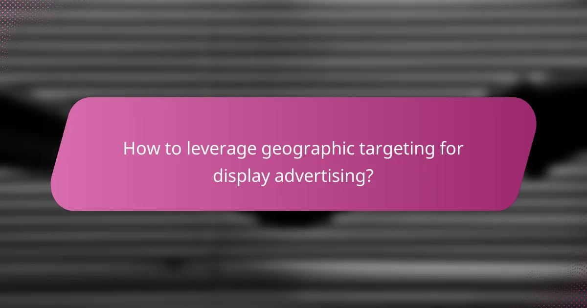 How to leverage geographic targeting for display advertising?