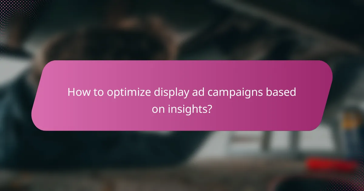 How to optimize display ad campaigns based on insights?