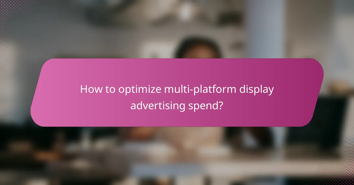 How to optimize multi-platform display advertising spend?
