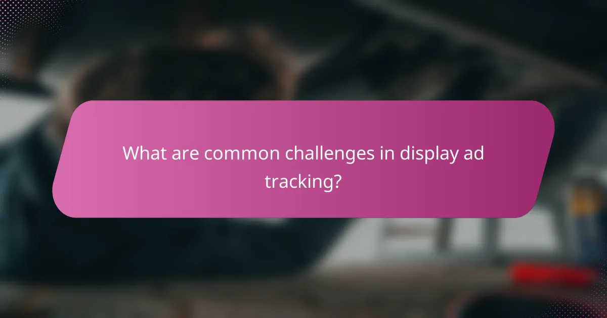 What are common challenges in display ad tracking?
