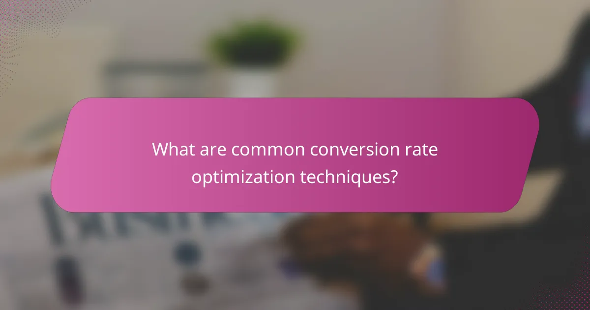 What are common conversion rate optimization techniques?