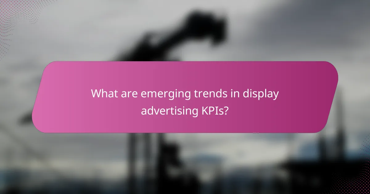 What are emerging trends in display advertising KPIs?