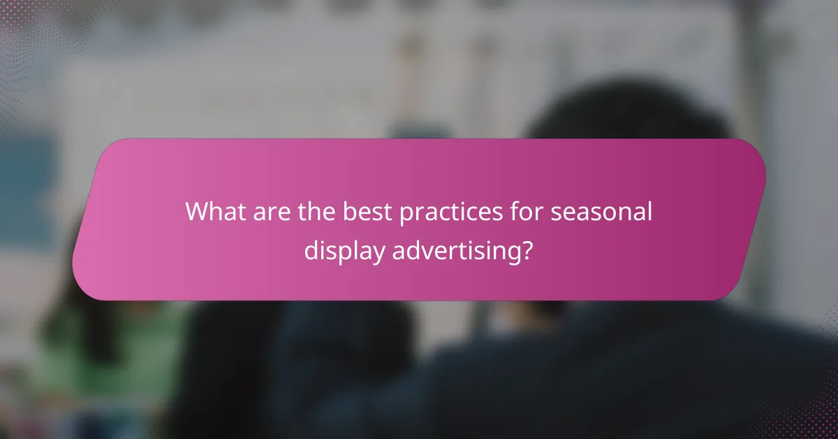 What are the best practices for seasonal display advertising?