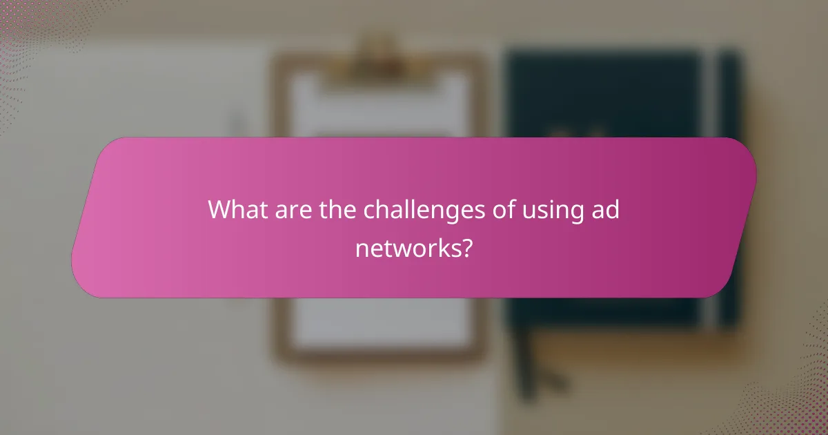 What are the challenges of using ad networks?