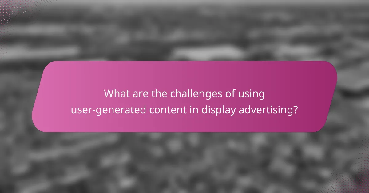 What are the challenges of using user-generated content in display advertising?