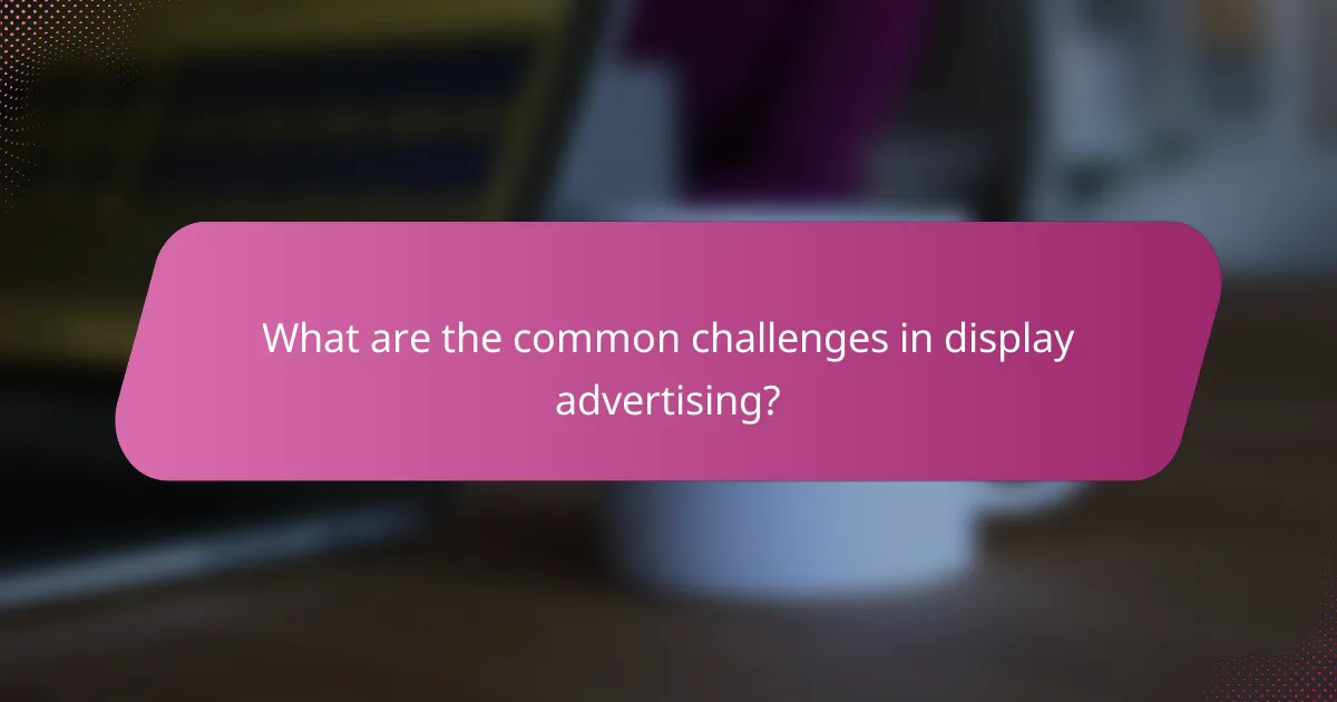 What are the common challenges in display advertising?