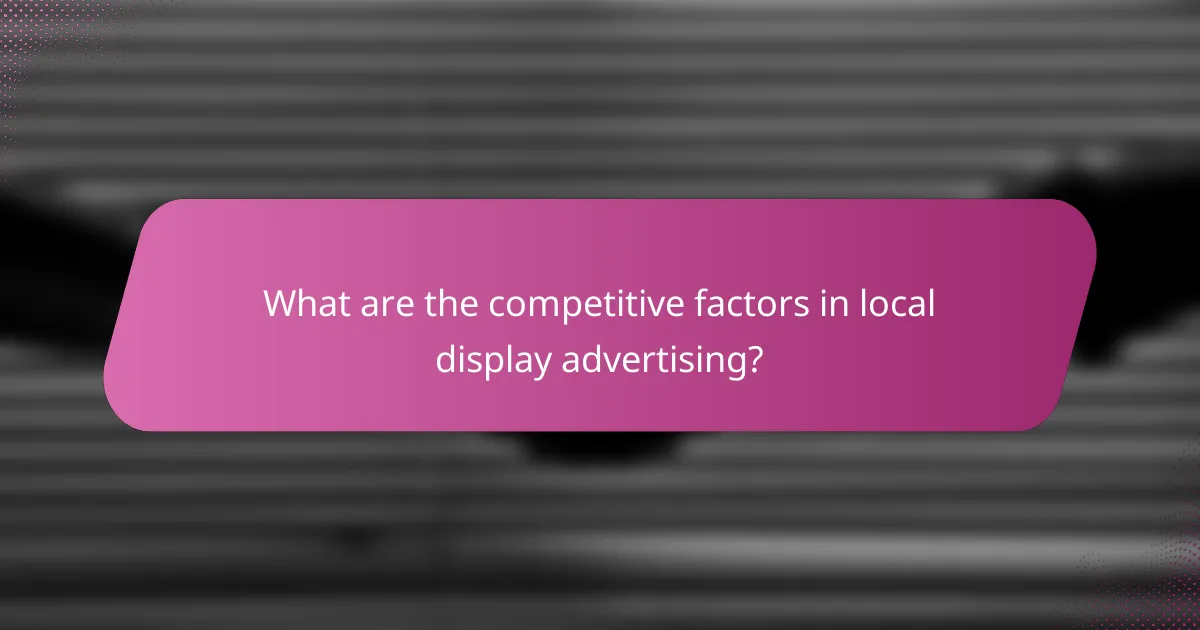 What are the competitive factors in local display advertising?
