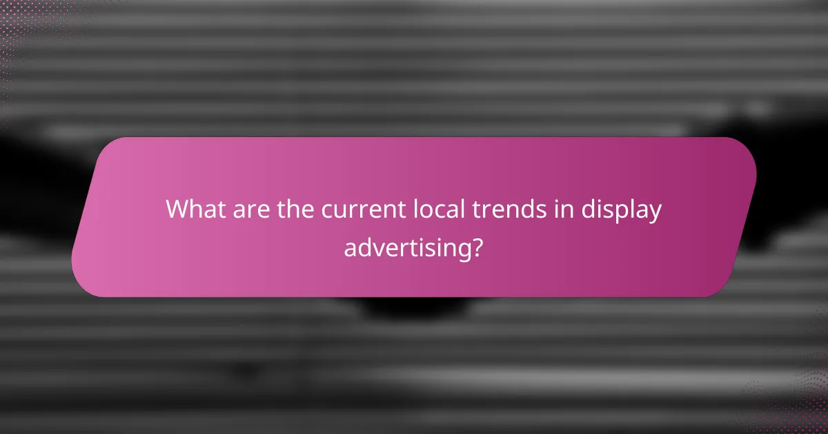 What are the current local trends in display advertising?
