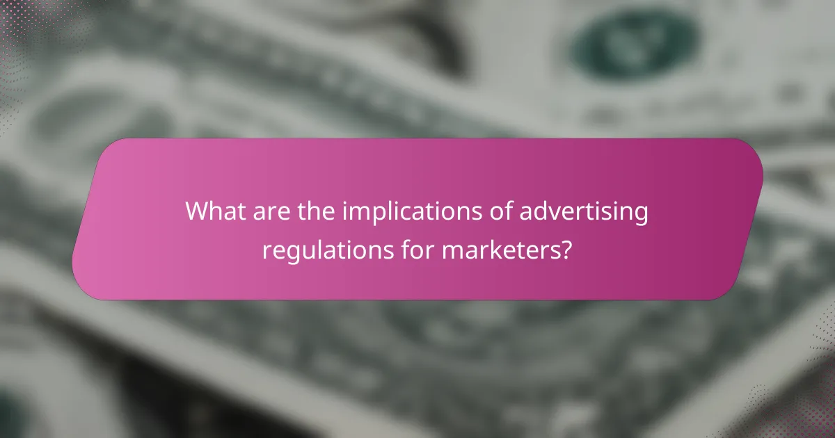 What are the implications of advertising regulations for marketers?