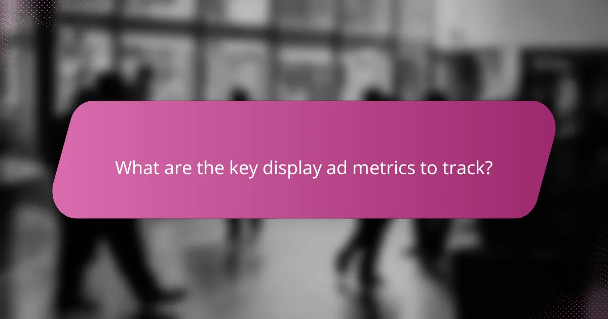 What are the key display ad metrics to track?