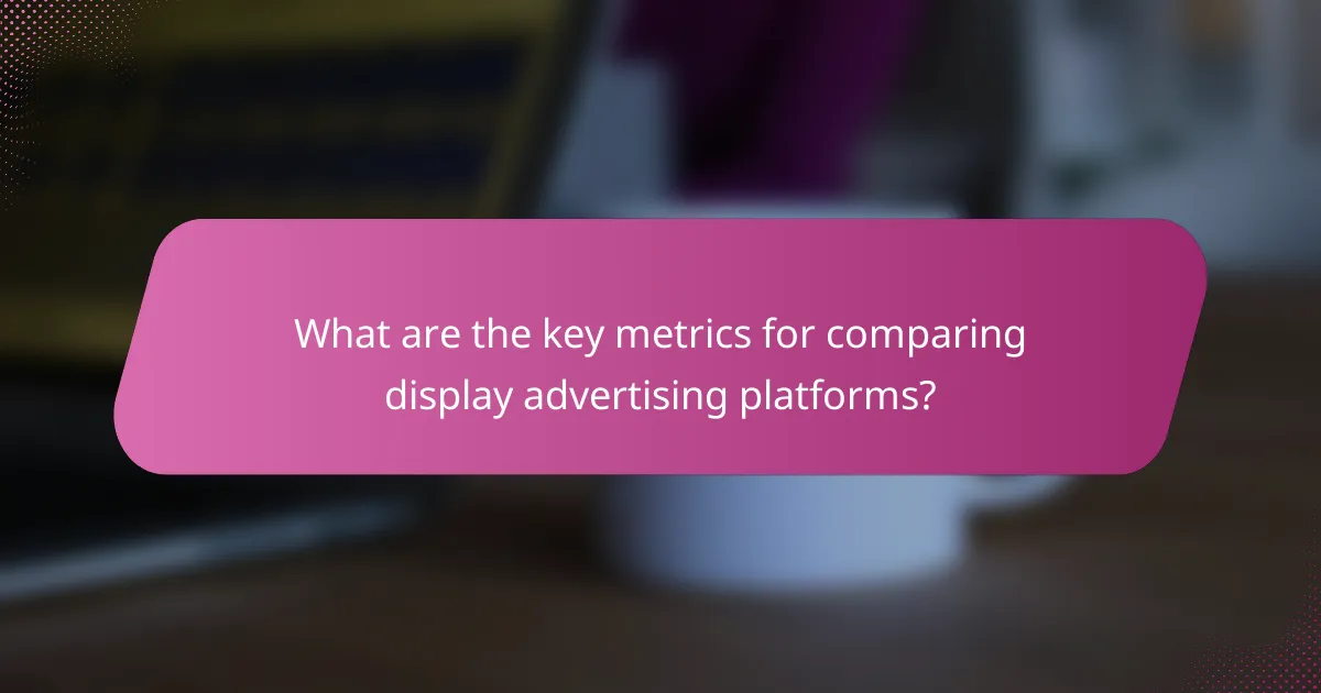What are the key metrics for comparing display advertising platforms?