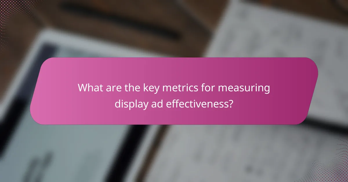 What are the key metrics for measuring display ad effectiveness?
