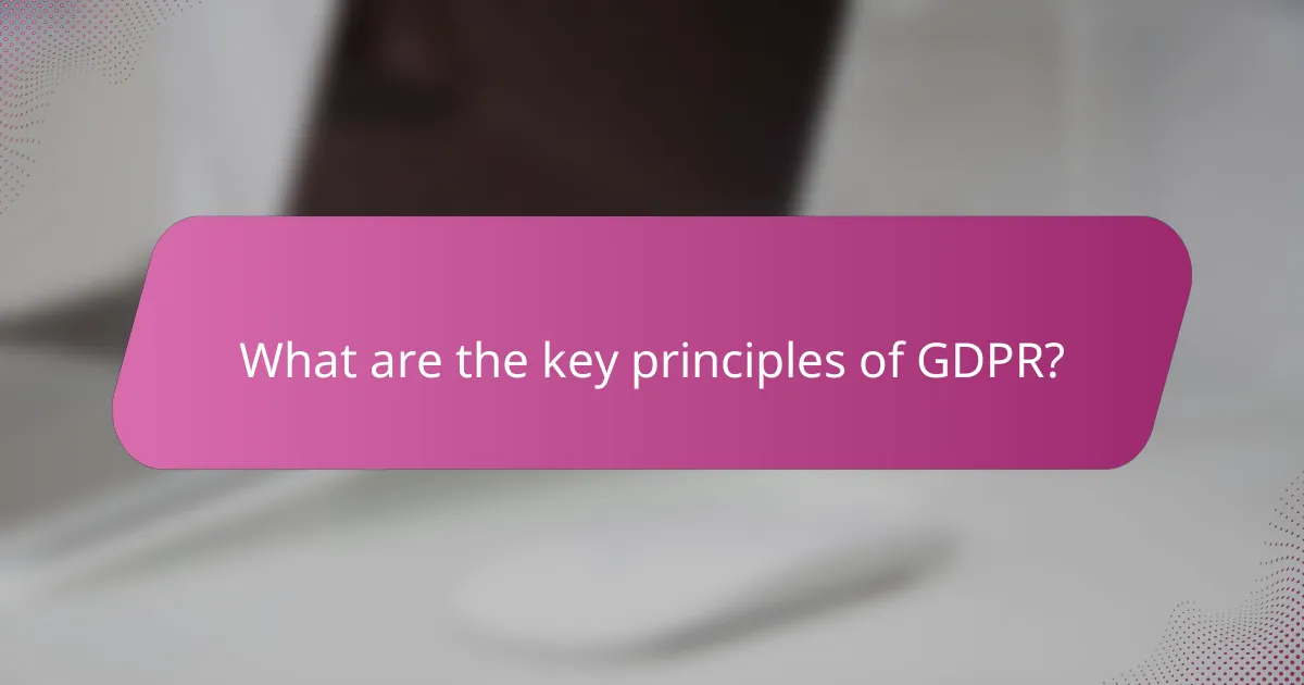 What are the key principles of GDPR?