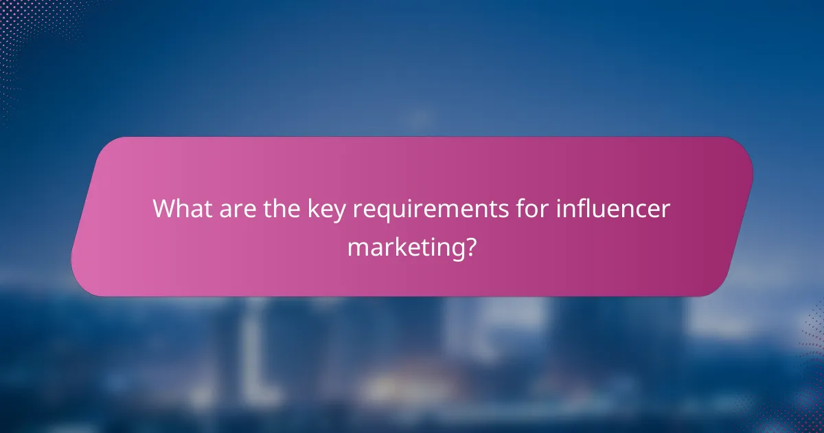 What are the key requirements for influencer marketing?