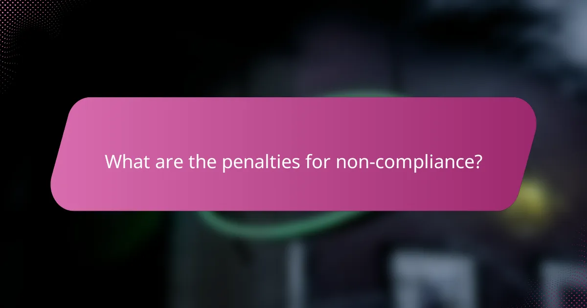 What are the penalties for non-compliance?