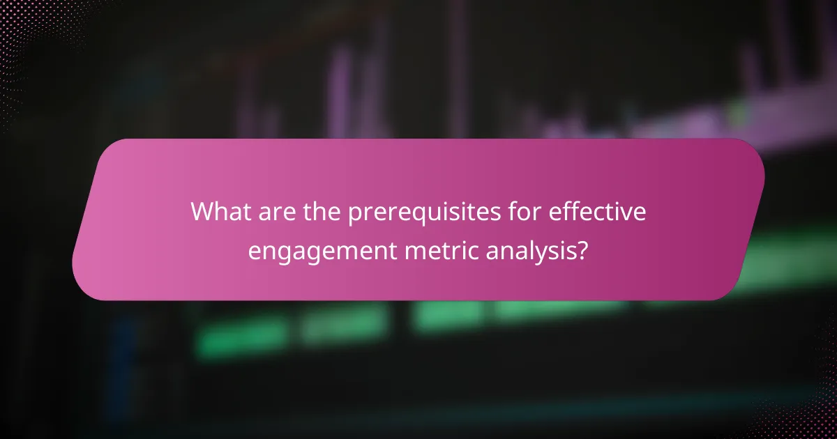 What are the prerequisites for effective engagement metric analysis?