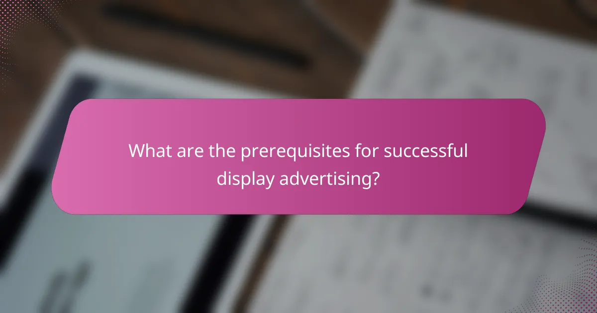 What are the prerequisites for successful display advertising?