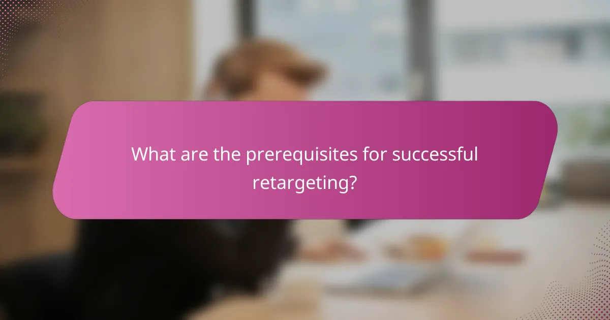 What are the prerequisites for successful retargeting?