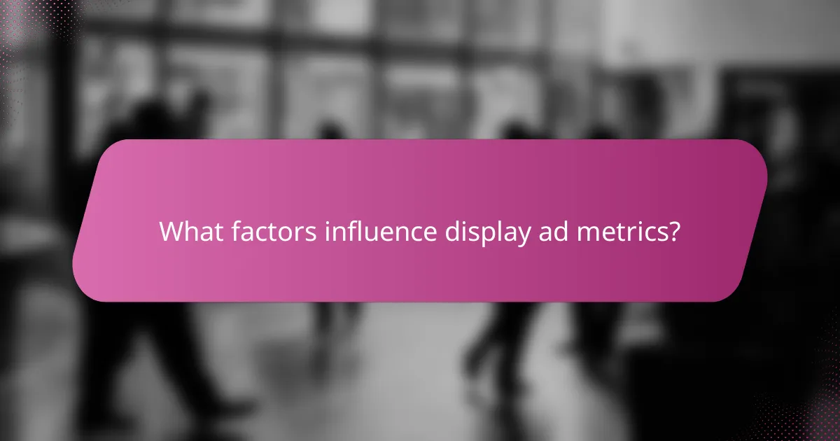 What factors influence display ad metrics?