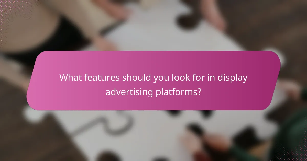 What features should you look for in display advertising platforms?