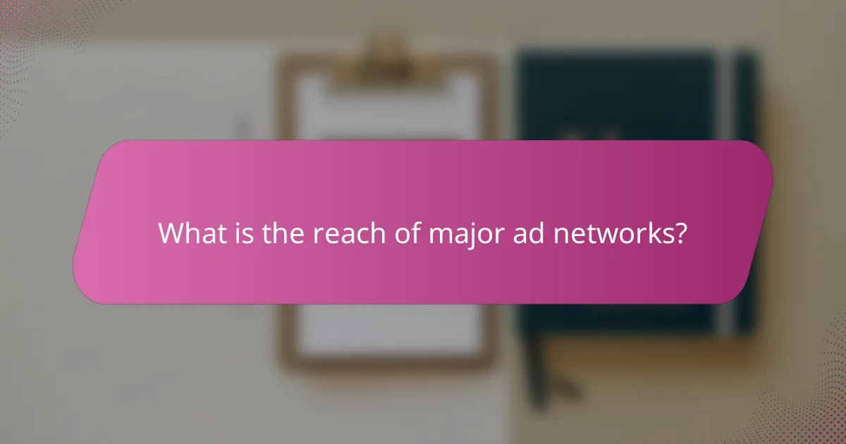 What is the reach of major ad networks?