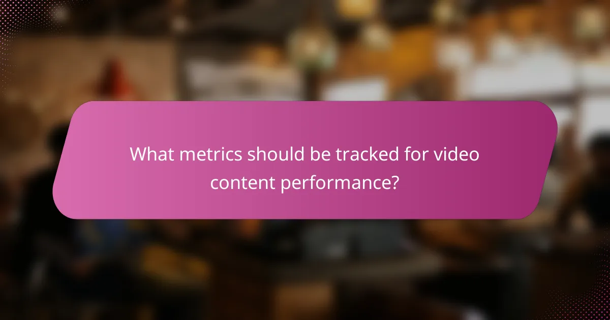 What metrics should be tracked for video content performance?