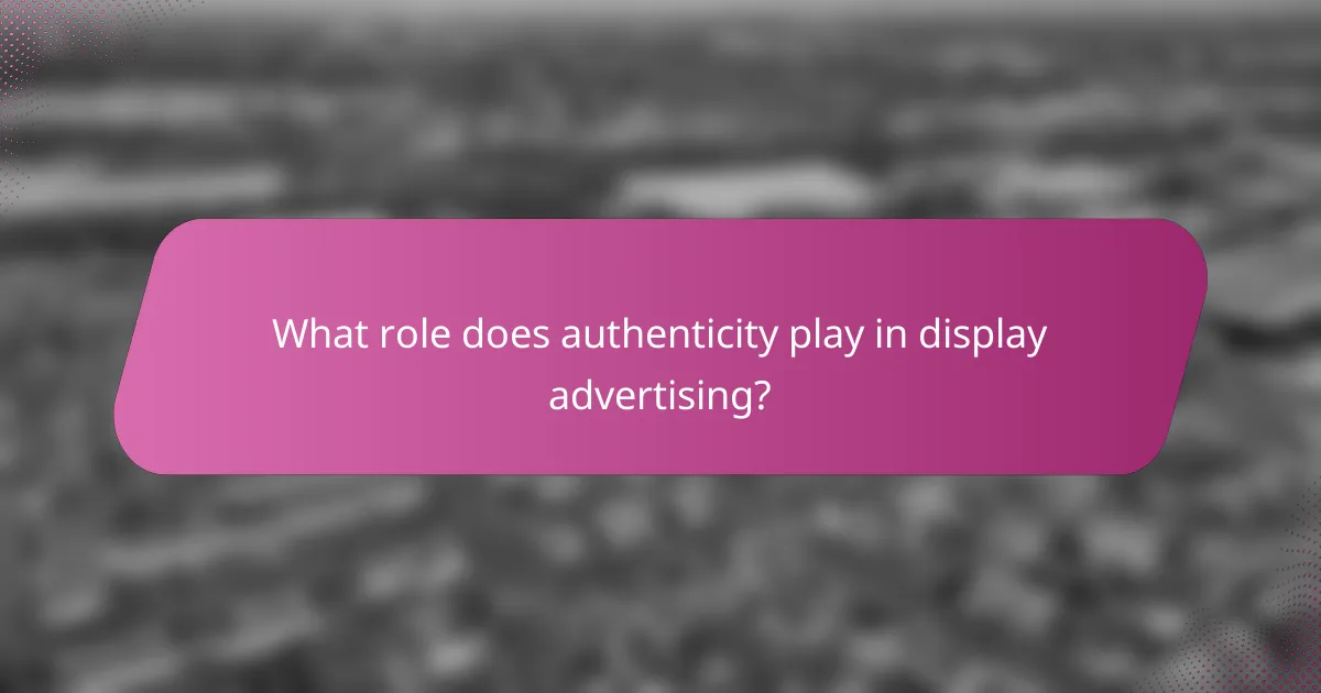 What role does authenticity play in display advertising?