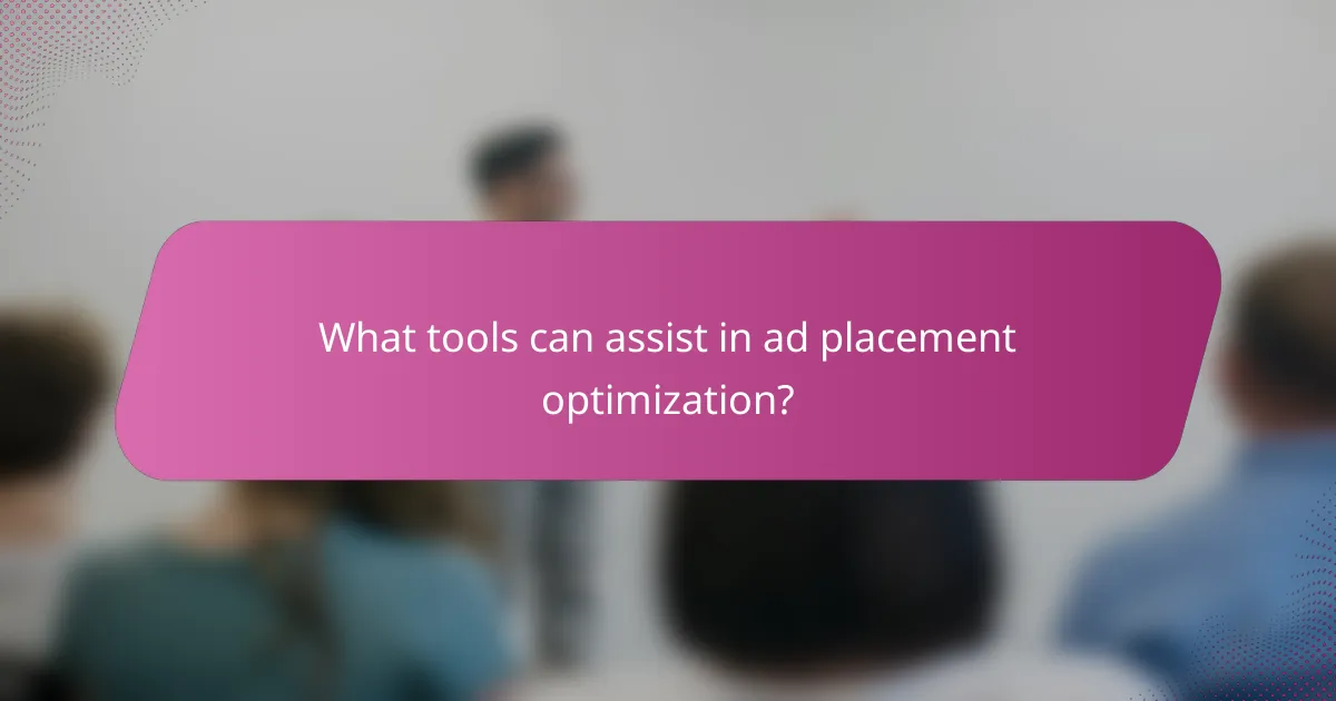 What tools can assist in ad placement optimization?