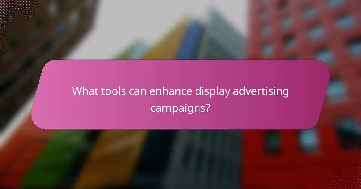 What tools can enhance display advertising campaigns?