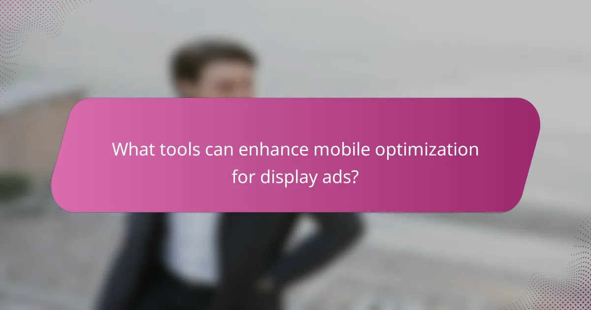 What tools can enhance mobile optimization for display ads?